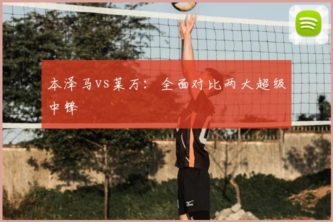 本泽马vs莱万:全面对比两大超级中锋